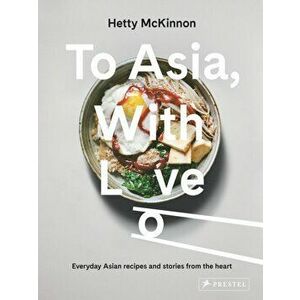 To Asia, with Love: Everyday Asian Recipes and Stories from the Heart, Hardcover - Hetty McKinnon imagine