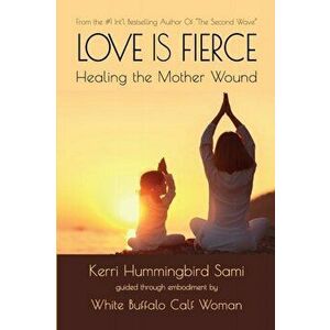 Love Is Fierce: Healing the Mother Wound, Paperback - Kerri Hummingbird Sami imagine