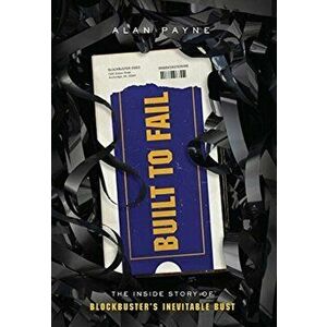 Built to Fail: The Inside Story of Blockbuster's Inevitable Bust, Hardcover - Alan Payne imagine