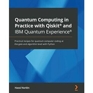 Quantum Computing in Practice with Qiskit(R) and IBM Quantum Experience(R): Practical recipes for quantum computer coding at the gate and algorithm le imagine