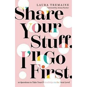 Share Your Stuff. I'll Go First.: 10 Questions to Take Your Friendships to the Next Level, Hardcover - Laura Tremaine imagine