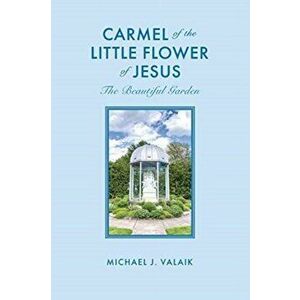 Carmel of the Little Flower of Jesus, Paperback - Michael J. Valaik imagine
