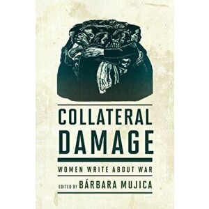 Collateral Damage: Women Write about War, Paperback - Bárbara Mujica imagine