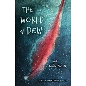 The World of Dew and Other Stories, Paperback - Julian Mortimer Smith imagine