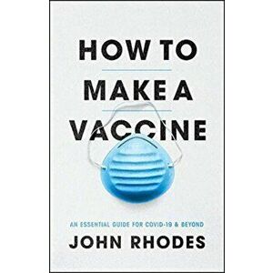 How to Make a Vaccine: An Essential Guide for Covid-19 and Beyond, Paperback - John Rhodes imagine