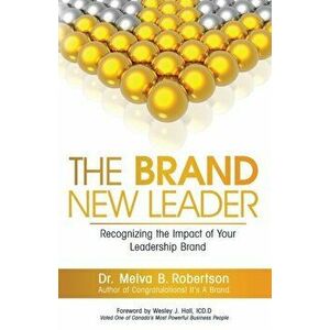 The Brand New Leader: Recognizing the Impact of Your Leadership Brand, Paperback - Melva Robertson imagine