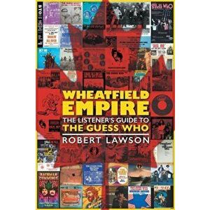 Wheatfield Empire: The Listener's Guide to The Guess Who, Paperback - Robert Lawson imagine