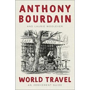 World Travel: An Irreverent Guide, Hardcover - Anthony Bourdain imagine