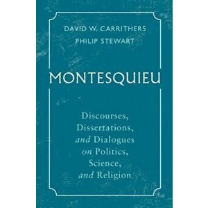 Montesquieu: Discourses, Dissertations, and Dialogues on Politics, Science, and Religion, Hardcover - David W. Carrithers imagine