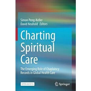 Charting Spiritual Care: The Emerging Role of Chaplaincy Records in Global Health Care, Paperback - Simon Peng-Keller imagine