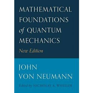 Mathematical Foundations of Quantum Mechanics: New Edition, Paperback - John Von Neumann imagine
