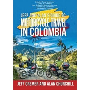 Jeff and Alan's Guide To Motorcycle Travel In Colombia, Paperback - Jeffrey Cremer imagine
