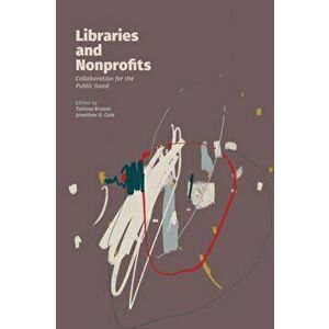 Libraries and Nonprofits: Collaboration for the Public Good, Paperback - Tatiana Bryant imagine