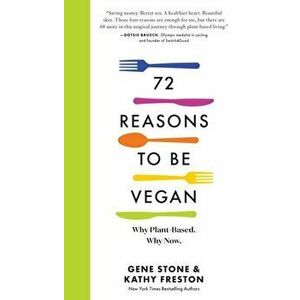 72 Reasons to Be Vegan: Why Plant-Based. Why Now., Paperback - Gene Stone imagine
