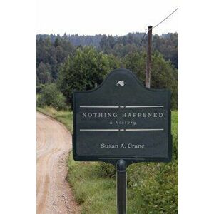 Nothing Happened: A History, Hardcover - Susan A. Crane imagine