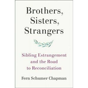 Brothers, Sisters, Strangers: Sibling Estrangement and the Road to Reconciliation, Hardcover - Fern Schumer Chapman imagine