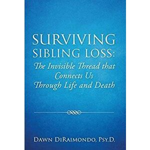 Surviving Sibling Loss: The Invisible Thread that Connects Us Through Life and Death, Hardcover - Dawn Diraimondo imagine