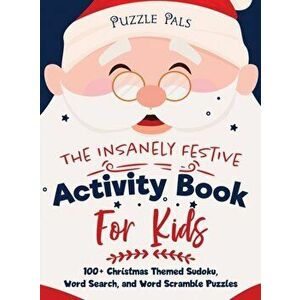The Insanely Festive Activity Book For Kids: 100 Christmas Themed Sudoku, Word Search, and Word Scramble Puzzles - Puzzle Pals imagine