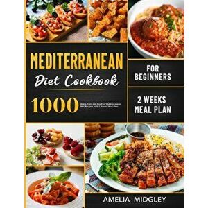 Mediterranean Diet Cookbook for Beginners: 1000 Quick, Easy and Healthy Mediterranean Diet Recipes with 2 Weeks Meal Plan - Amelia Midgley imagine