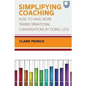 Simplifying Coaching: How to Have More Transformational Conversations by Doing Less, Paperback - Claire Pedrick imagine