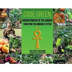 Code Green: Hidden Powers of the Garden Targeting the Immune System, Paperback - High Priest Kwatamani imagine