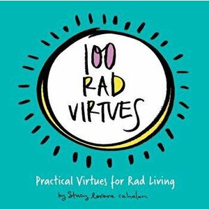 100 Rad Virtues: Practical Virtues for Rad Living, Paperback - Stacy Lorene Cahalan imagine