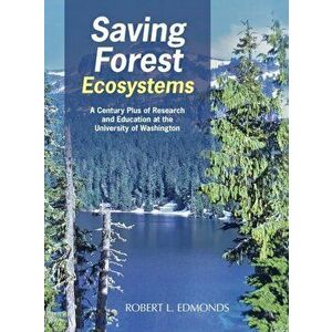 Saving Forest Ecosystems: A Century Plus of Research and Education at the University of Washington, Hardcover - Robert L. Edmonds imagine