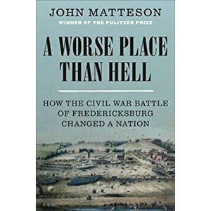 A Worse Place Than Hell: How the Civil War Battle of Fredericksburg Changed a Nation, Hardcover - *** imagine