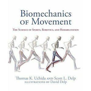 Biomechanics of Movement: The Science of Sports, Robotics, and Rehabilitation, Hardcover - Thomas K. Uchida imagine