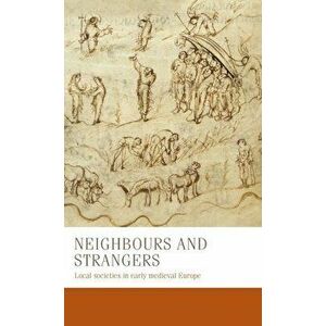 Neighbours and Strangers: Local Societies in Early Medieval Europe, Hardcover - S. H. Rigby imagine