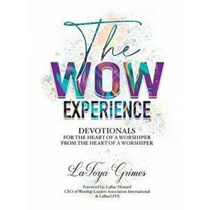 The WOW Experience From the heart of a worshipper to the heart of a worshipper, Paperback - Latoya Y. Grimes imagine