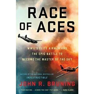 Race of Aces: Wwii's Elite Airmen and the Epic Battle to Become the Master of the Sky, Paperback - John R. Bruning imagine