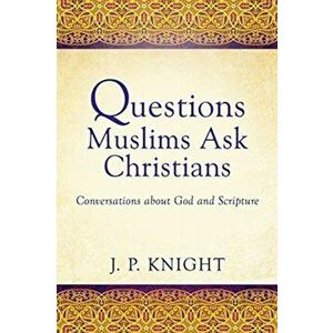 Questions Muslims Ask Christians: Conversations about God and Scripture, Paperback - Joseph P. Knight imagine