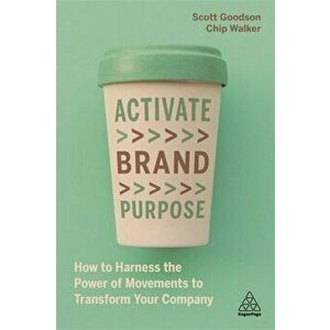 Activate Brand Purpose: How to Harness the Power of Movements to Transform Your Company, Hardcover - Scott Goodson imagine