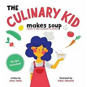 The Culinary Kid Makes Soup: Garden to Table Storybook for Children, Hardcover - Amy Dean imagine