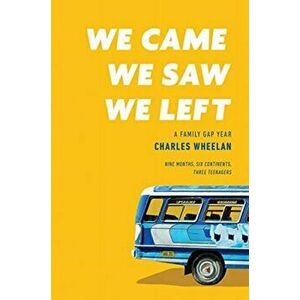 We Came, We Saw, We Left: A Family Gap Year, Hardcover - Charles Wheelan imagine