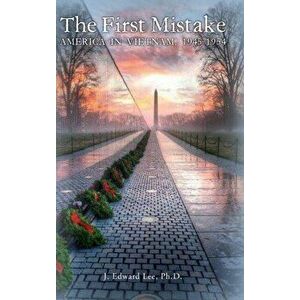 The First Mistake: America In Vietnam, 1945-1954, Hardcover - J. Edward Lee imagine