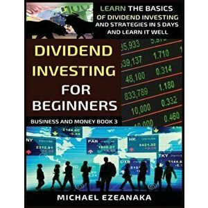 Dividend Investing For Beginners: Learn The Basics Of Dividend Investing And Strategies In 5 Days And Learn It Well - Michael Ezeanaka imagine