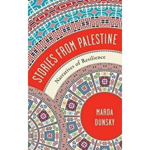 Stories from Palestine: Narratives of Resilience, Hardcover - Marda Dunsky imagine
