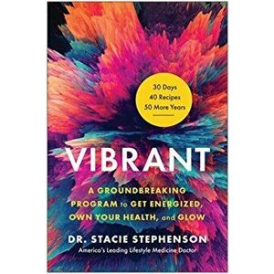 Vibrant: A Groundbreaking Program to Get Energized, Own Your Health, and Glow, Hardcover - Stacie Stephenson imagine