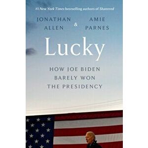 Lucky: How Joe Biden Barely Won the Presidency, Hardcover - Jonathan Allen imagine