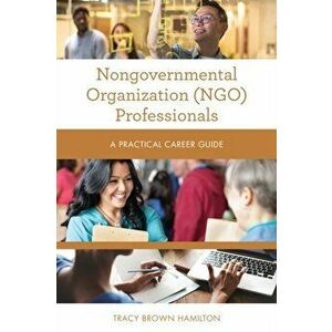Nongovernmental Organization (NGO) Professionals: A Practical Career Guide, Paperback - Tracy Brown Hamilton imagine