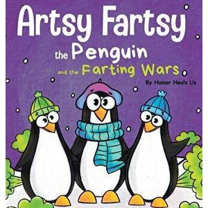 Artsy Fartsy the Penguin and the Farting Wars: A Story About Penguins Who Fart, Hardcover - Humor Heals Us imagine