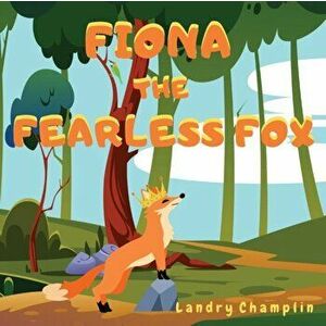 Fiona the Fearless Fox, Paperback - Landry Champlin imagine