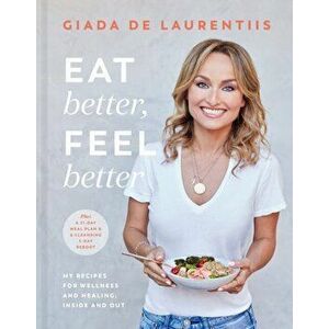 Eat Better, Feel Better: My Recipes for Wellness and Healing, Inside and Out, Hardcover - Giada de Laurentiis imagine