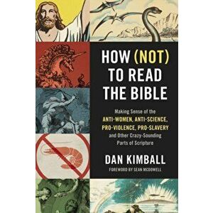 How (Not) to Read the Bible: Making Sense of the Anti-Women, Anti-Science, Pro-Violence, Pro-Slavery and Other Crazy-Sounding Parts of Scripture - Dan imagine