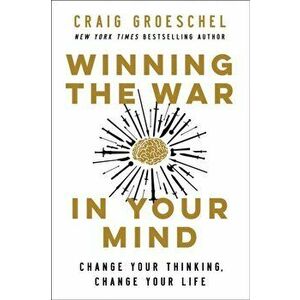 Winning the War in Your Mind: Change Your Thinking, Change Your Life, Hardcover - Craig Groeschel imagine