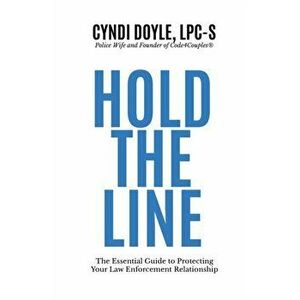 Hold the Line: The Essential Guide to Protecting Your Law Enforcement Relationship, Paperback - Cyndi Doyle imagine