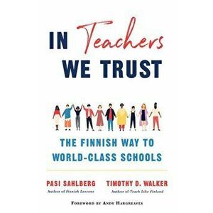 In Teachers We Trust: The Finnish Way to World-Class Schools - Pasi Sahlberg, Timothy D. Walker imagine