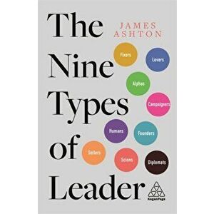 The Nine Types of Leader: How the Leaders of Tomorrow Can Learn from the Leaders of Today, Hardcover - James Ashton imagine